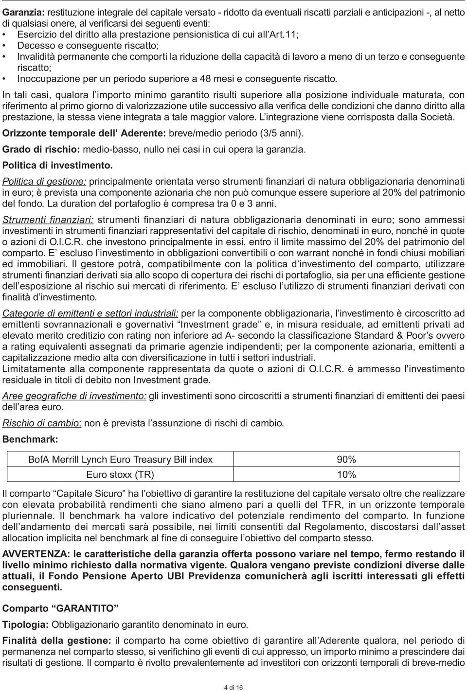 11; Decesso e conseguente riscatto; Invalidità permanente che comporti la riduzione della capacità di lavoro a meno di un terzo e conseguente riscatto; Inoccupazione per un periodo superiore a 48