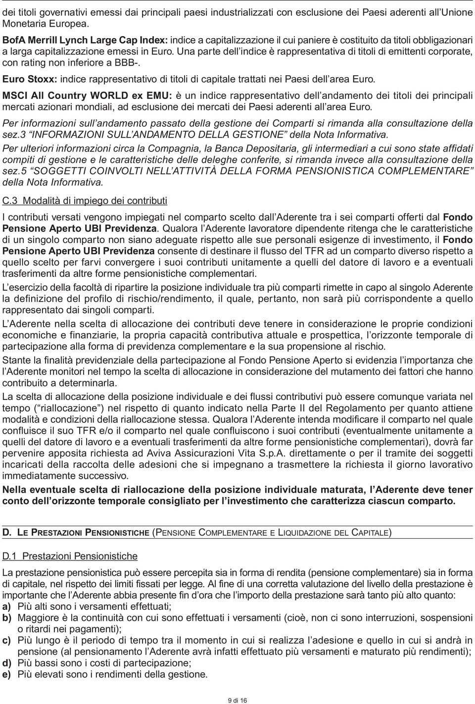 Una parte dell indice è rap presentativa di titoli di emittenti corporate, con rating non inferiore a BBB-. Euro Stoxx: indice rappresentativo di titoli di capitale trattati nei Paesi dell area Euro.