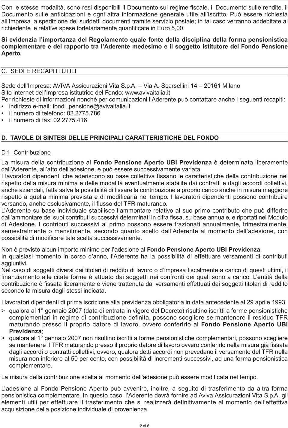 5,00. Si evidenzia l importanza del Regolamento quale fonte della disciplina della forma pensionistica complementare e del rapporto tra l Aderente medesimo e il soggetto istitutore del Fondo Pensione