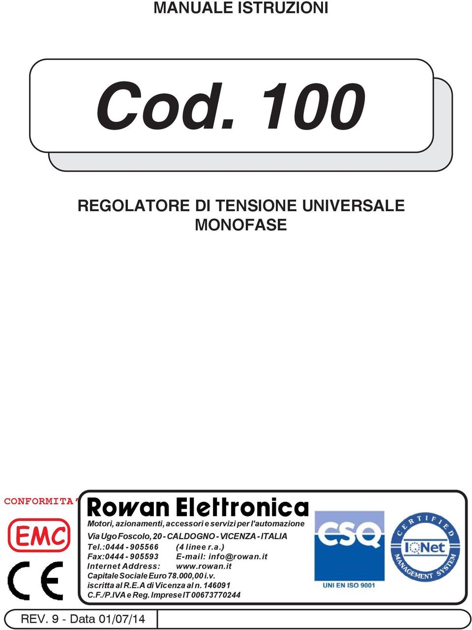 l'automazione Via Ugo Foscolo, 20 - CALDOGNO - VICENZA - ITALIA Tel.:0444-905566 (4 linee r.a.) Fax:0444-905593 E-mail: info@rowan.