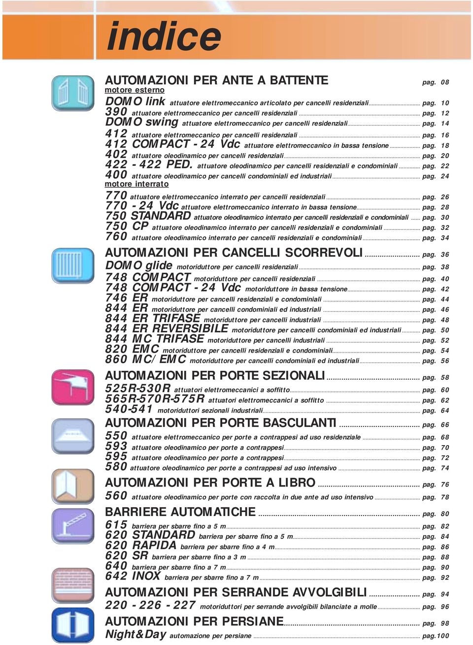 .. pag. 18 402 attuatore oleodinamico per cancelli residenziali... pag. 20 422-422 PED. attuatore oleodinamico per cancelli residenziali e condominiali... pag. 22 400 attuatore oleodinamico per cancelli condominiali ed industriali.