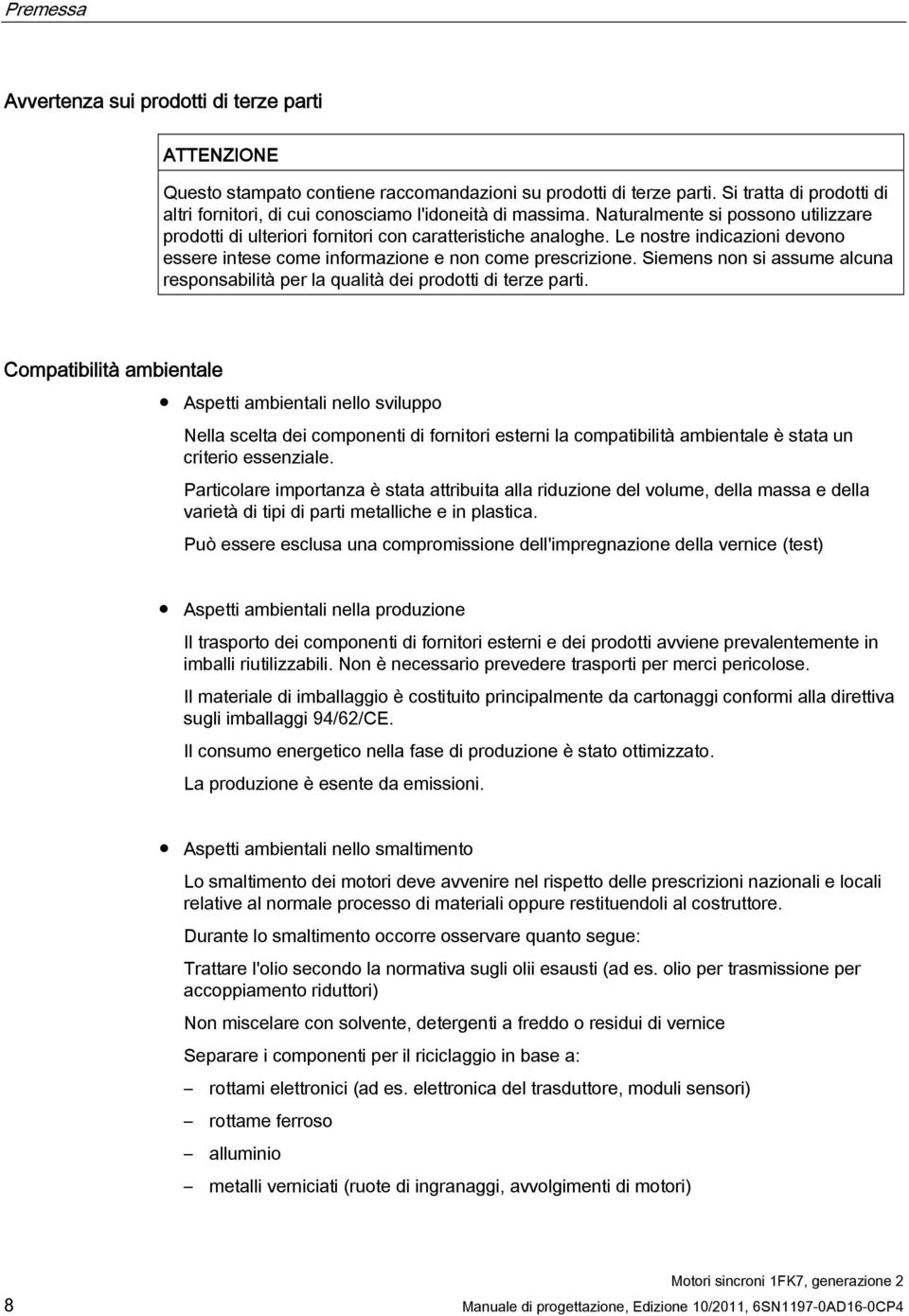 Le nostre indicazioni devono essere intese come informazione e non come prescrizione. Siemens non si assume alcuna responsabilità per la qualità dei prodotti di terze parti.