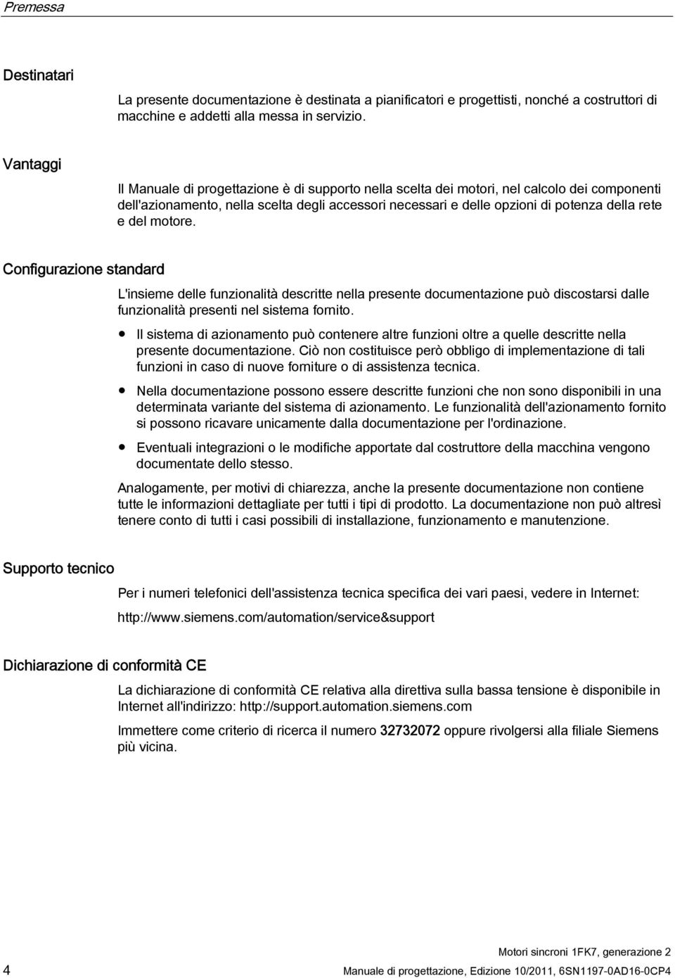 del motore. Configurazione standard L'insieme delle funzionalità descritte nella presente documentazione può discostarsi dalle funzionalità presenti nel sistema fornito.