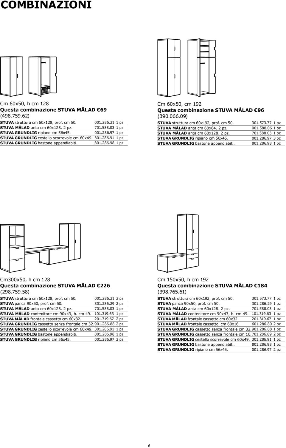 759.58) 001.286.21 2 pz STUVA panca 90x50, prof. cm 50. 301.286.29 2 pz STUVA MÅLAD contenitore cm 90x43, h. cm 49. 101.319.63 1 pz STUVA MÅLAD frontale cassetto cm 60x32. 201.319.67 2 pz STUVA GRUNDLIG cassetto senza frontale cm 32.