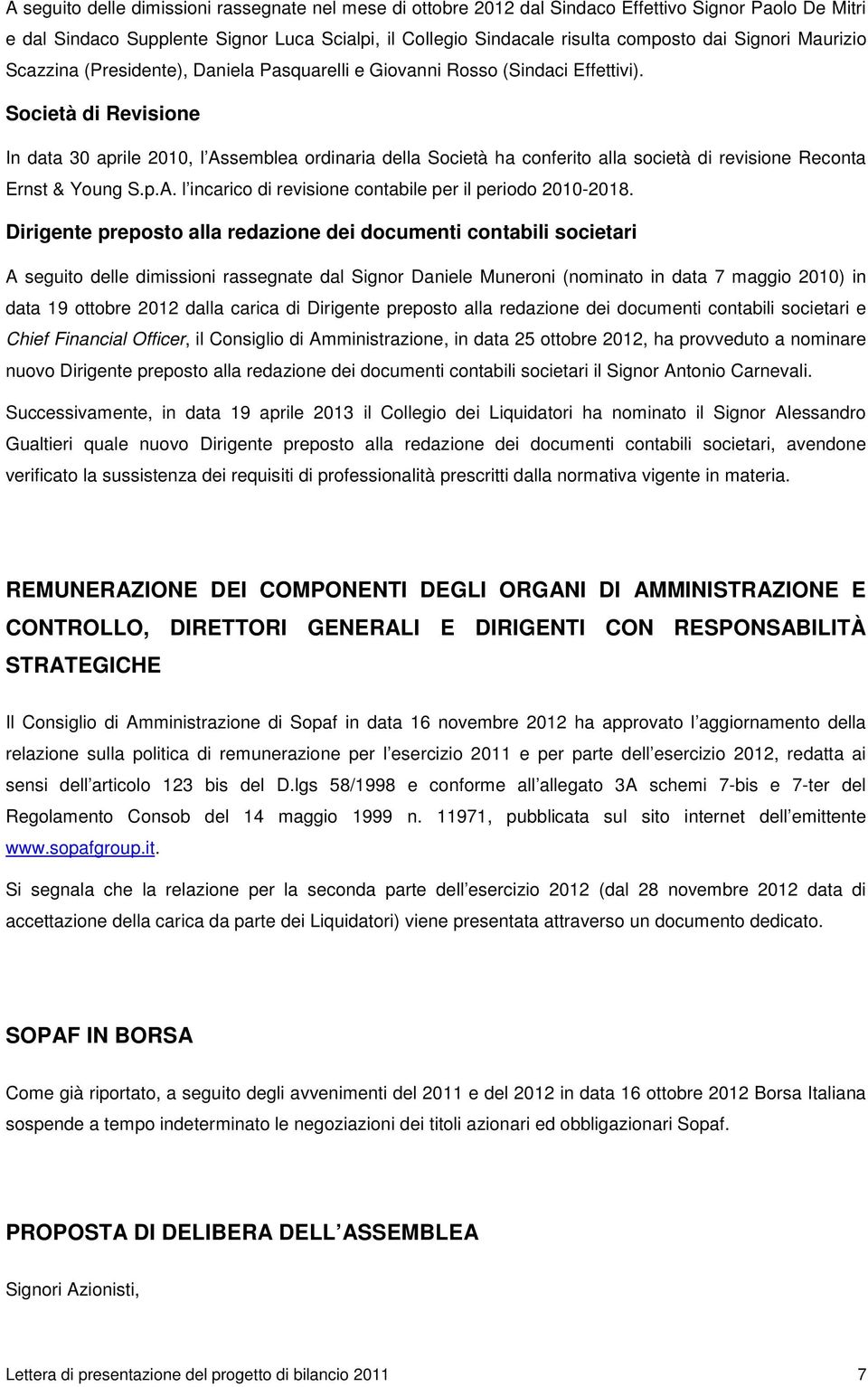 Società di Revisione In data 30 aprile 2010, l Assemblea ordinaria della Società ha conferito alla società di revisione Reconta Ernst & Young S.p.A. l incarico di revisione contabile per il periodo 2010-2018.