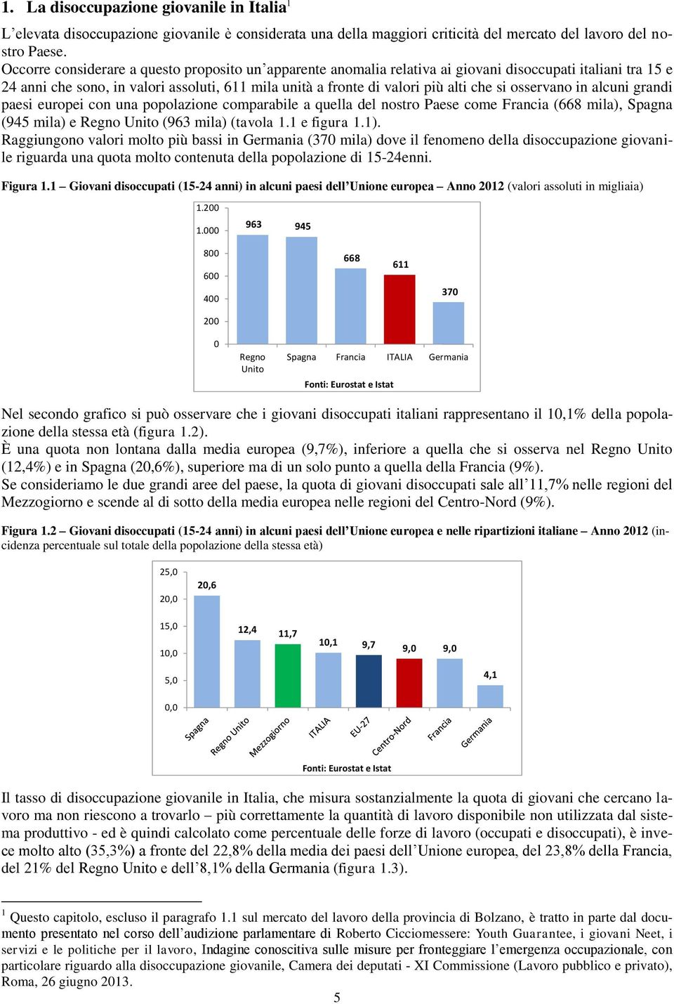 osservano in alcuni grandi paesi europei con una popolazione comparabile a quella del nostro Paese come Francia (668 mila), Spagna (945 mila) e Regno Unito (963 mila) (tavola 1.1 e figura 1.1).