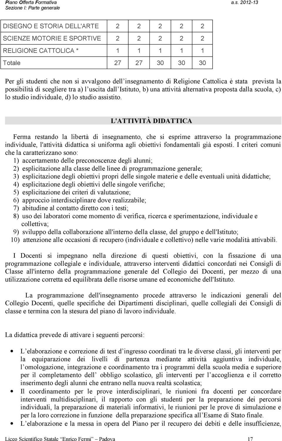 L'ATTIVITÀ DIDATTICA Ferma restando la libertà di insegnamento, che si esprime attraverso la programmazione individuale, l'attività didattica si uniforma agli obiettivi fondamentali già esposti.