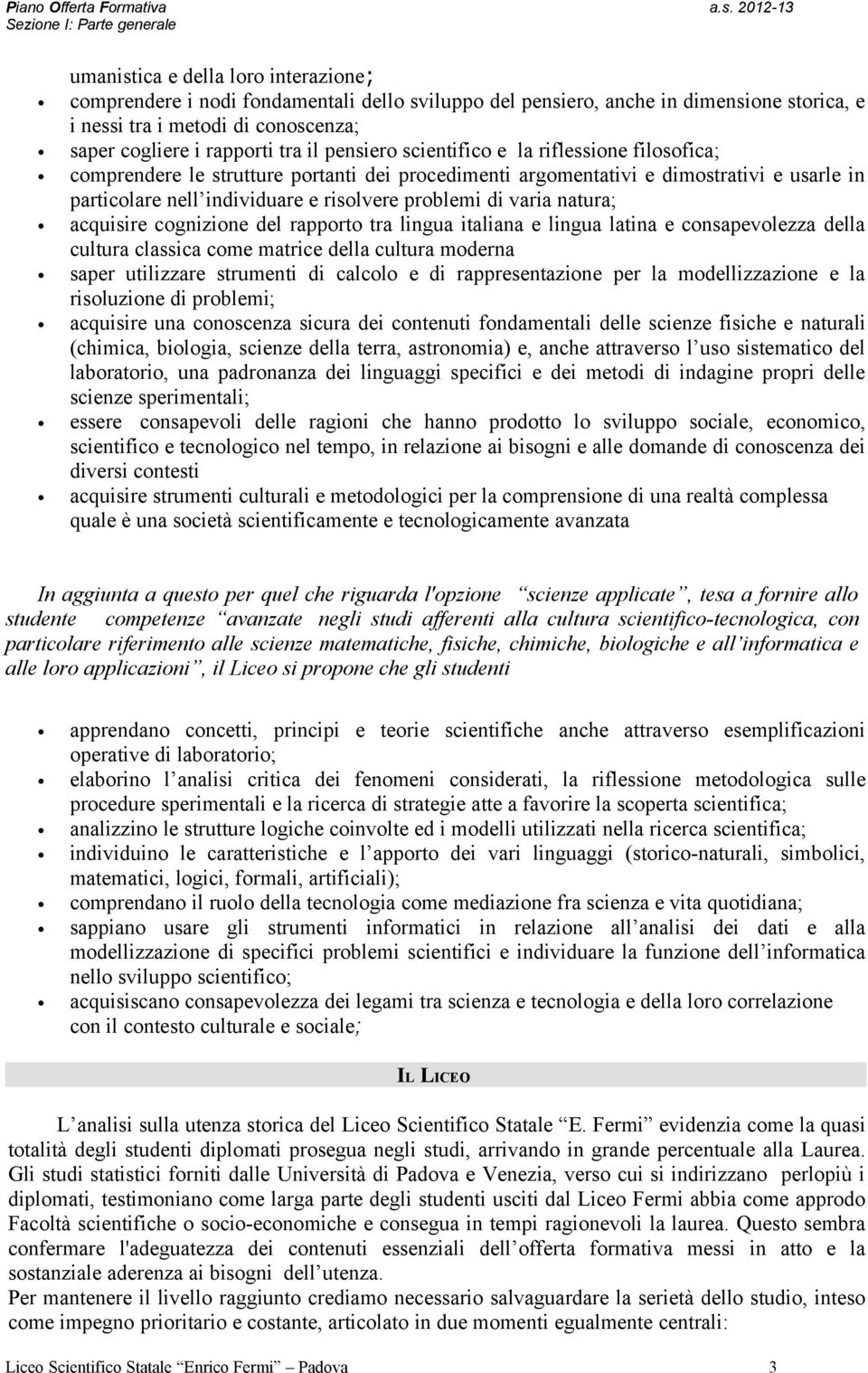 varia natura; acquisire cognizione del rapporto tra lingua italiana e lingua latina e consapevolezza della cultura classica come matrice della cultura moderna saper utilizzare strumenti di calcolo e