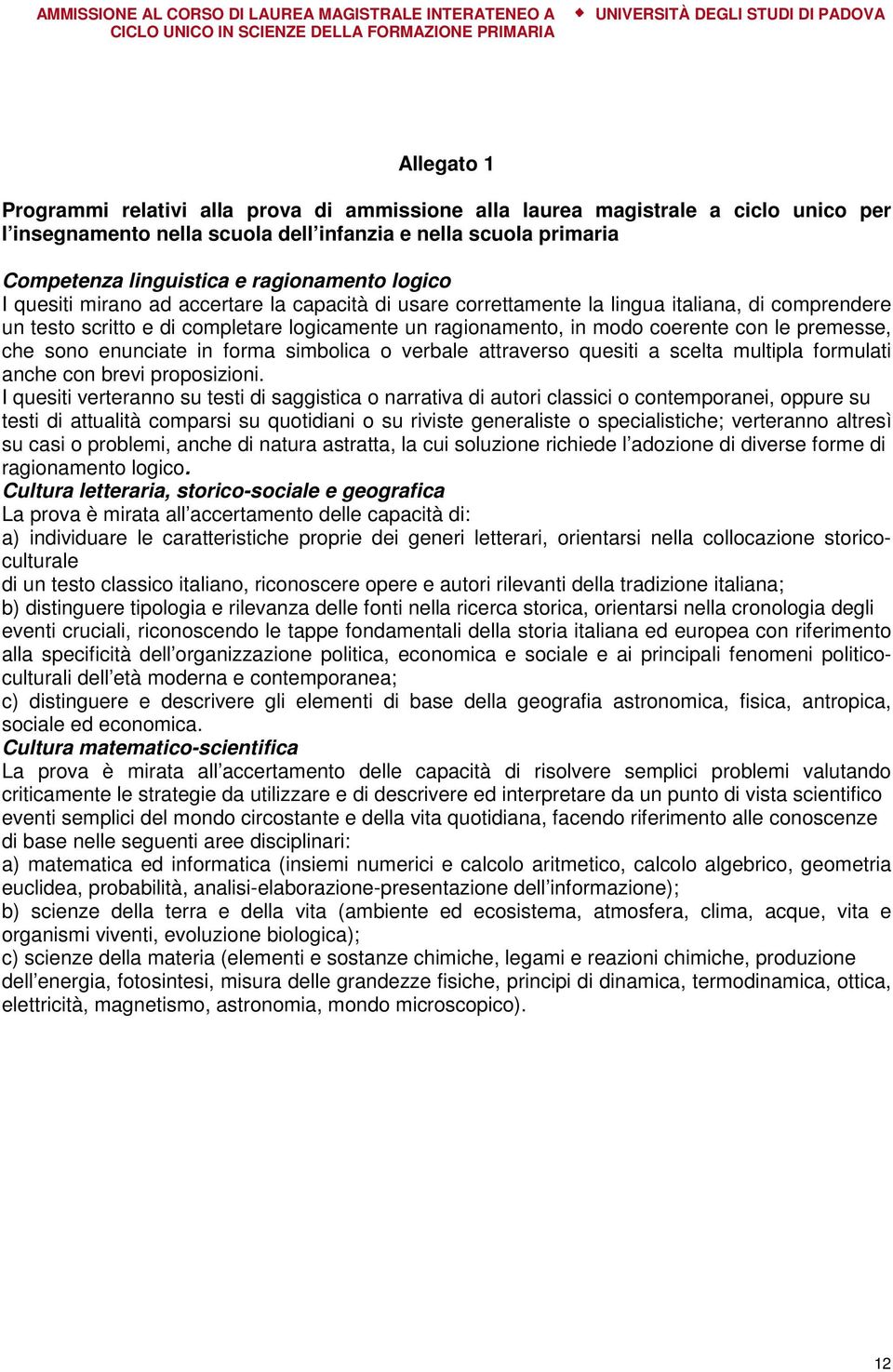 premesse, che sono enunciate in forma simbolica o verbale attraverso quesiti a scelta multipla formulati anche con brevi proposizioni.