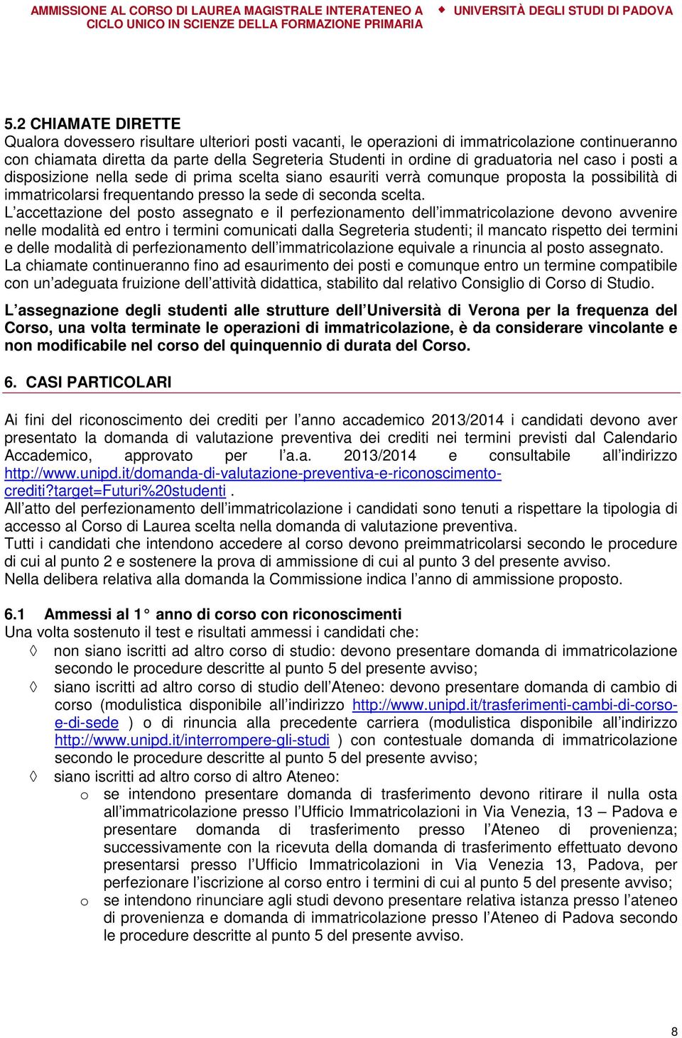 L accettazione del posto assegnato e il perfezionamento dell immatricolazione devono avvenire nelle modalità ed entro i termini comunicati dalla Segreteria studenti; il mancato rispetto dei termini e