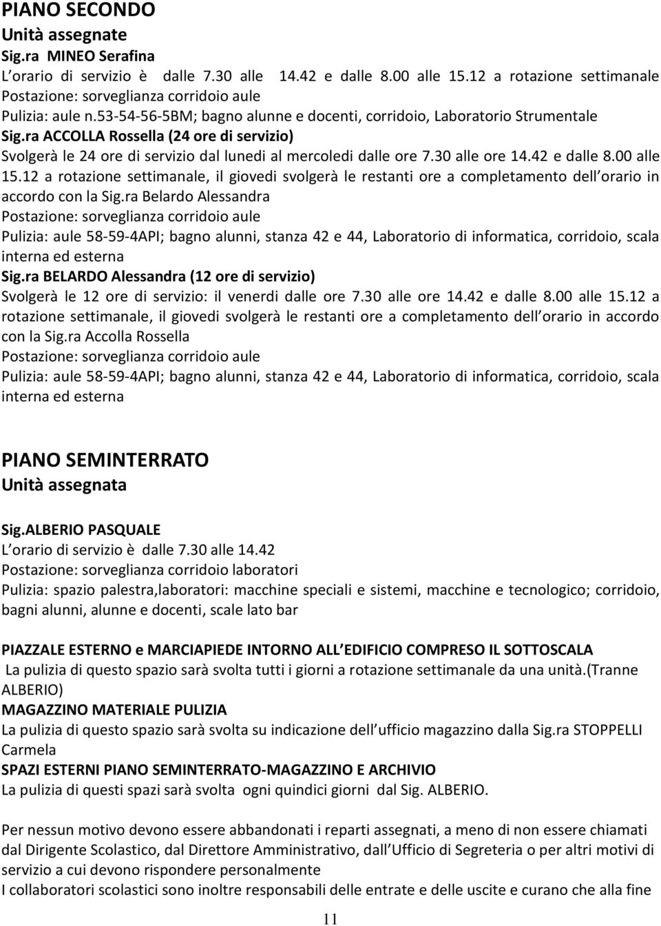 ra ACCOLLA Rossella (24 ore di servizio) Svolgerà le 24 ore di servizio dal lunedi al mercoledi dalle ore 7.30 alle ore 14.42 e dalle 8.00 alle 15.