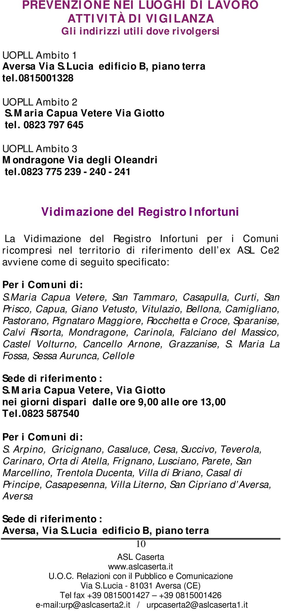 0823 775 239-240 - 241 Vidimazione del Registro Infortuni La Vidimazione del Registro Infortuni per i Comuni ricompresi nel territorio di riferimento dell ex ASL Ce2 avviene come di seguito