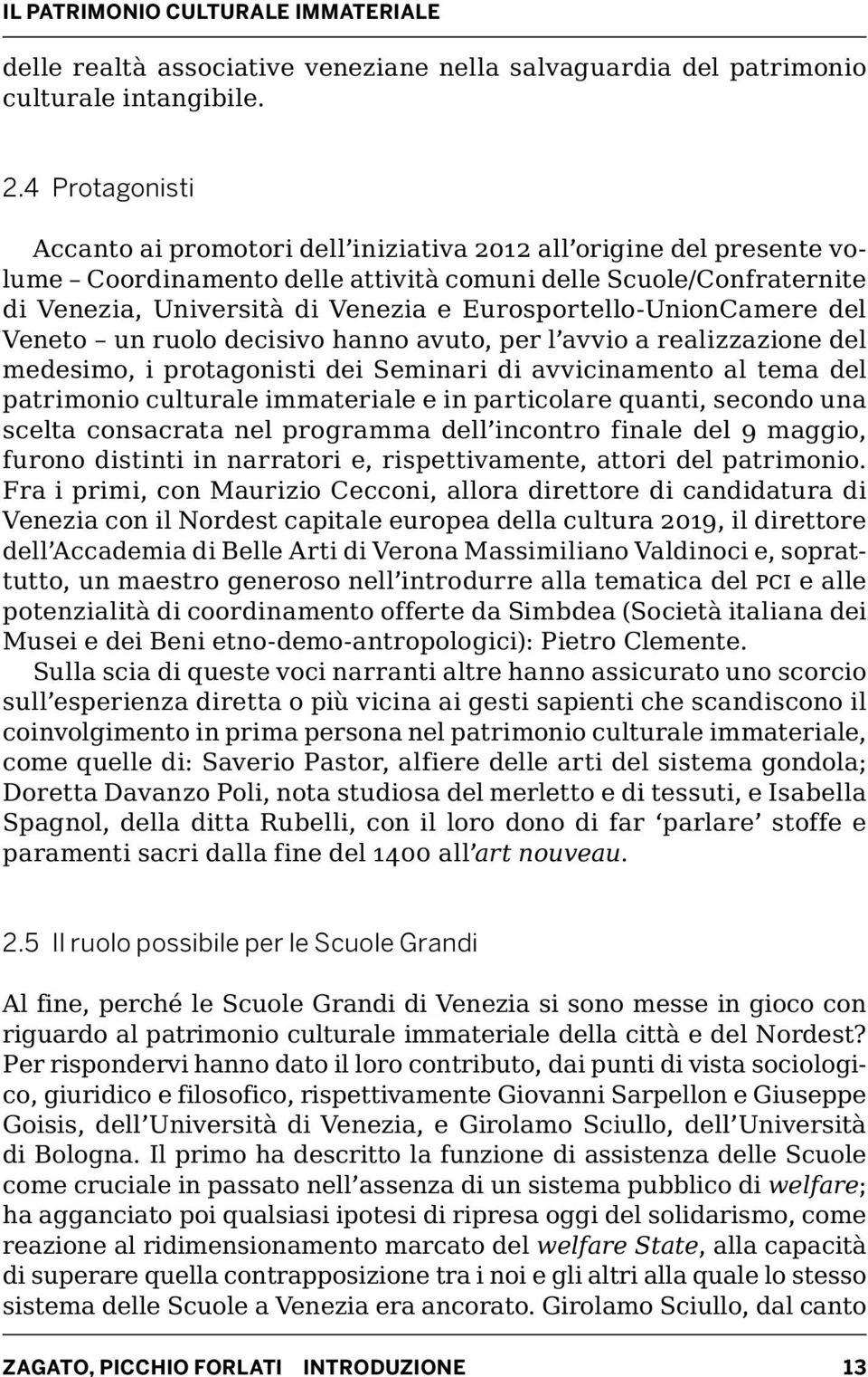Eurosportello-UnionCamere del Veneto un ruolo decisivo hanno avuto, per l avvio a realizzazione del medesimo, i protagonisti dei Seminari di avvicinamento al tema del patrimonio culturale immateriale