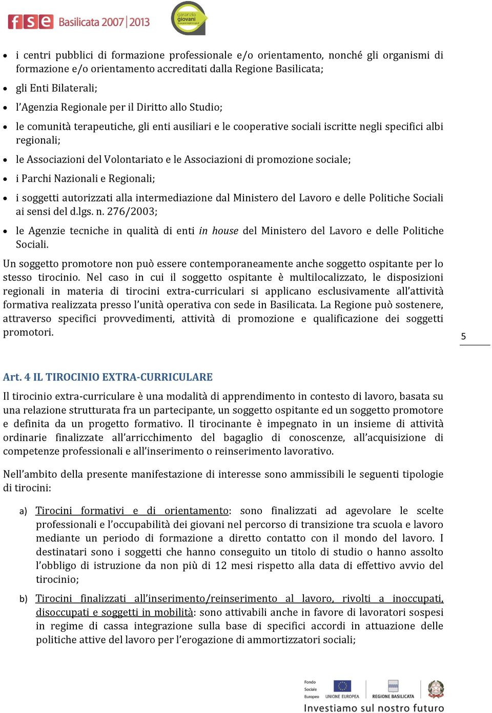 sociale; i Parchi Nazionali e Regionali; i soggetti autorizzati alla intermediazione dal Ministero del Lavoro e delle Politiche Sociali ai sensi del d.lgs. n.