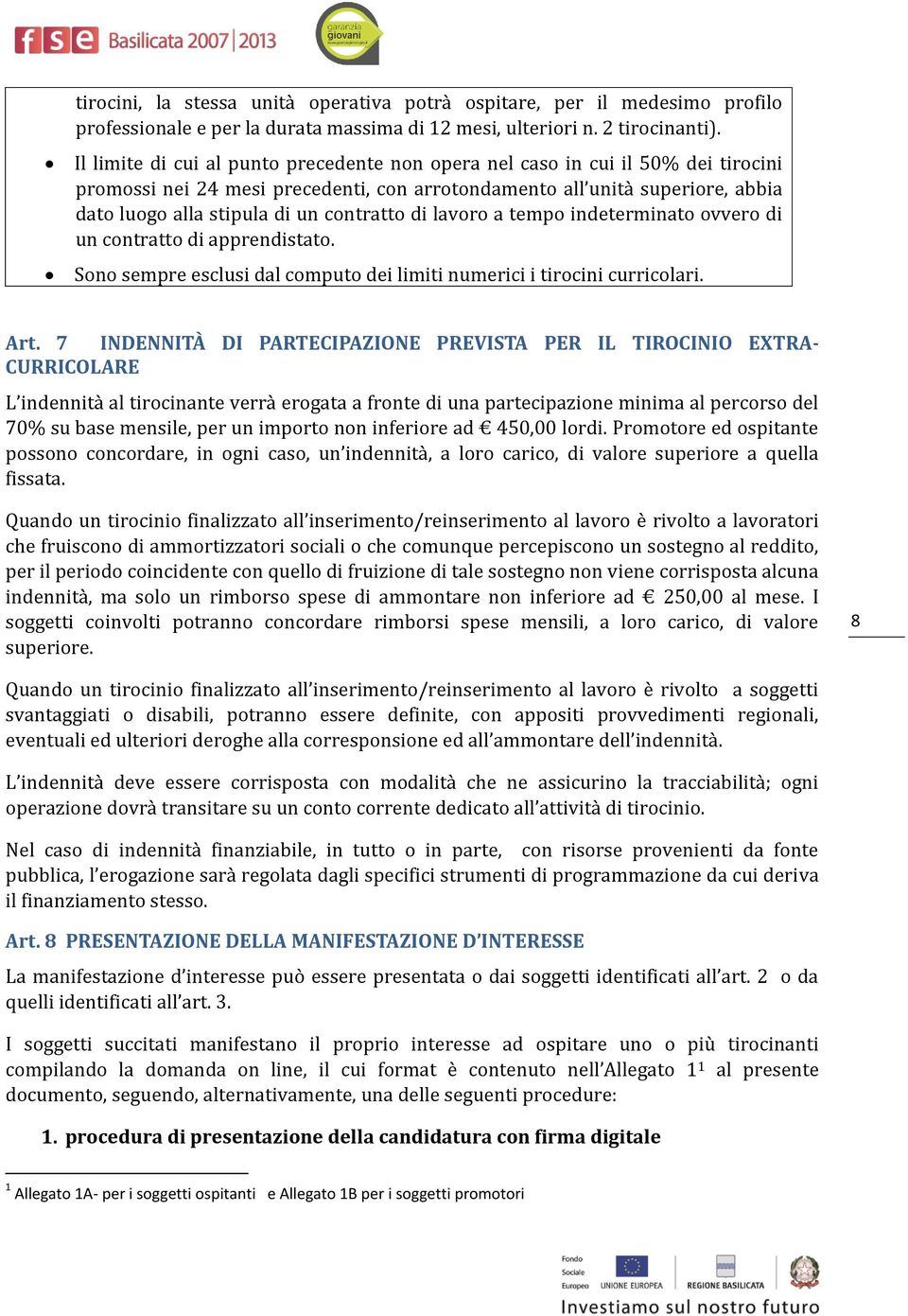 contratto di lavoro a tempo indeterminato ovvero di un contratto di apprendistato. Sono sempre esclusi dal computo dei limiti numerici i tirocini curricolari. Art.