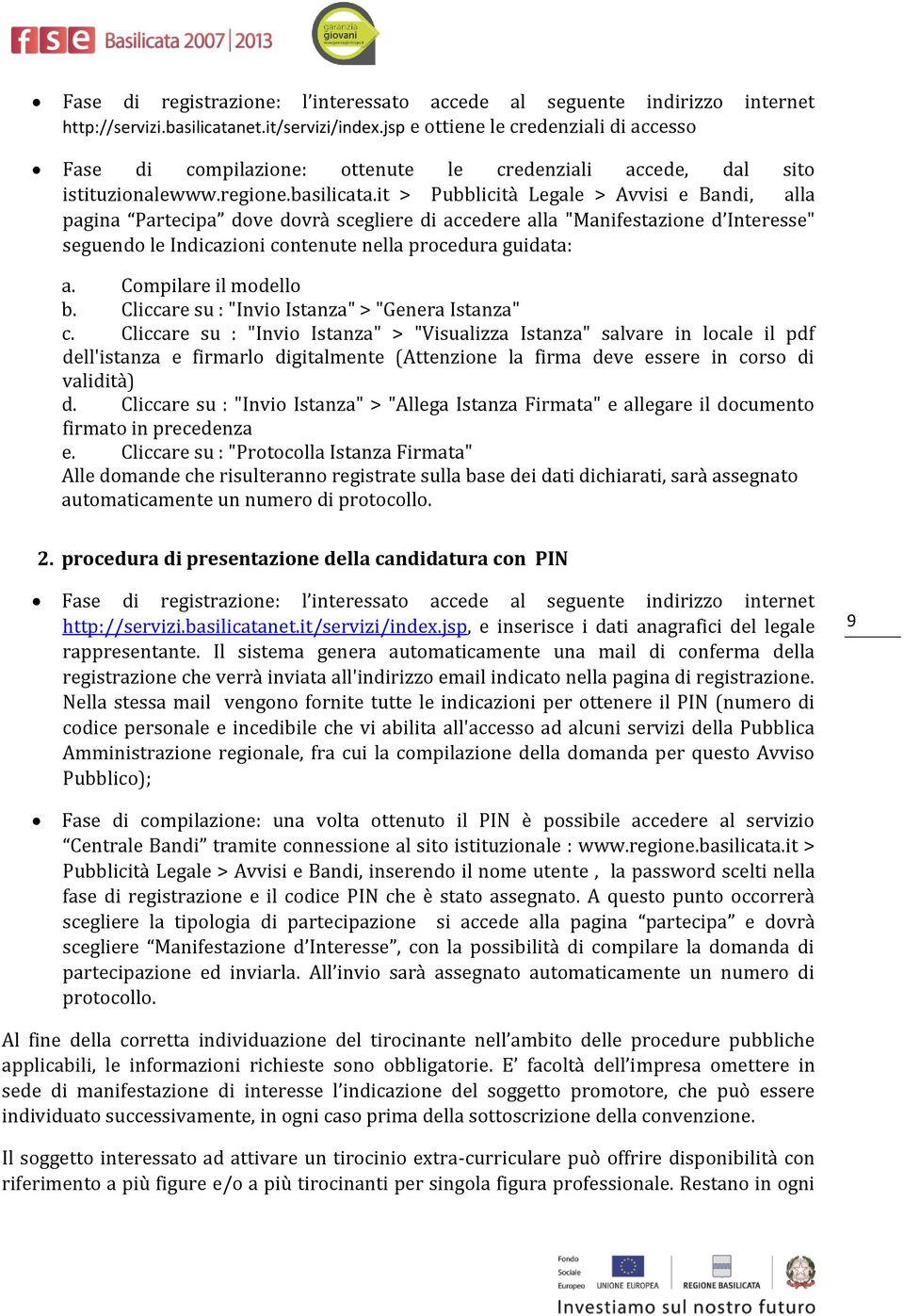 it > Pubblicità Legale > Avvisi e Bandi, alla pagina Partecipa dove dovrà scegliere di accedere alla "Manifestazione d Interesse" seguendo le Indicazioni contenute nella procedura guidata: a.