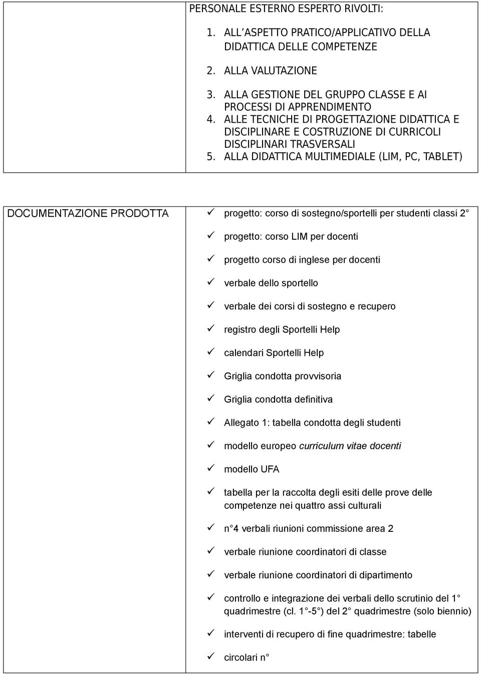 ALLA DIDATTICA MULTIMEDIALE (LIM, PC, TABLET) DOCUMENTAZIONE PRODOTTA progetto: corso di sostegno/sportelli per studenti classi 2 progetto: corso LIM per docenti progetto corso di inglese per docenti