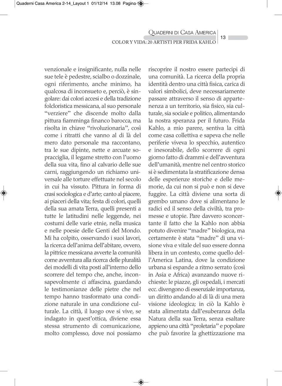 e della tradizione folcloristica messicana, al suo personale verziere che discende molto dalla pittura fiamminga financo barocca, ma risolta in chiave rivoluzionaria, così come i ritratti che vanno