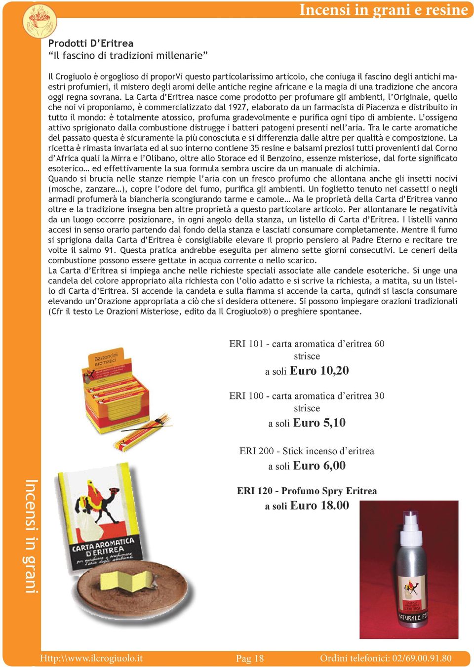 La Carta d Eritrea nasce come prodotto per profumare gli ambienti, l Originale, quello che noi vi proponiamo, è commercializzato dal 1927, elaborato da un farmacista di Piacenza e distribuito in