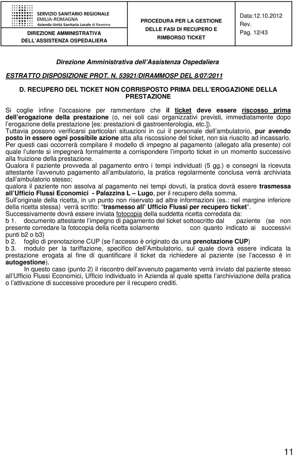 nei soli casi organizzativi previsti, immediatamente dopo l erogazione della prestazione [es: prestazioni di gastroenterologia, etc.]).