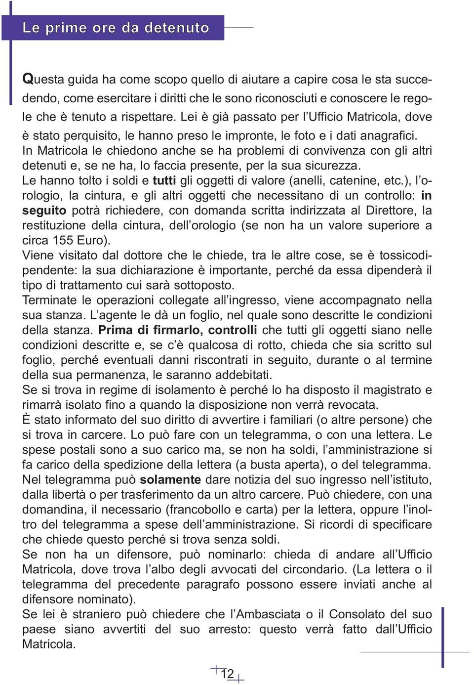 In Matricola le chiedono anche se ha problemi di convivenza con gli altri detenuti e, se ne ha, lo faccia presente, per la sua sicurezza.