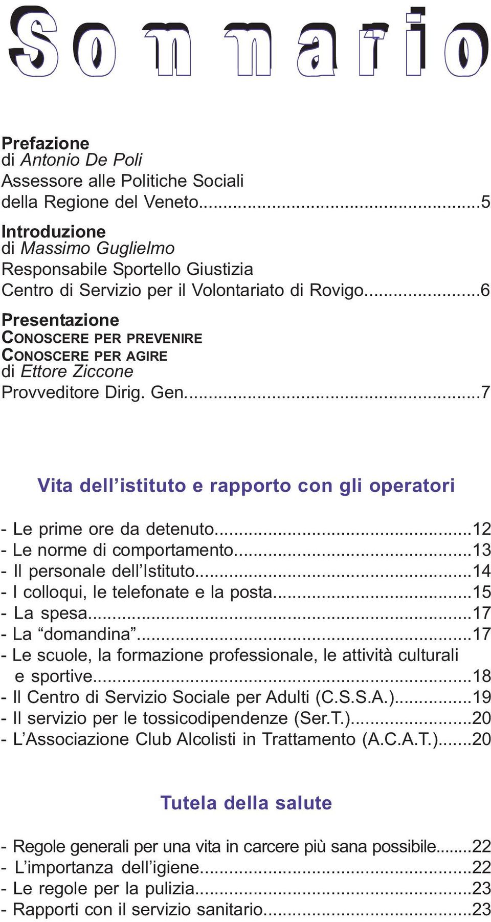 ..6 Presentazione CONOSCERE PER PREVENIRE CONOSCERE PER AGIRE di Ettore Ziccone Provveditore Dirig. Gen...7 Vita dell istituto e rapporto con gli operatori - Le prime ore da detenuto.