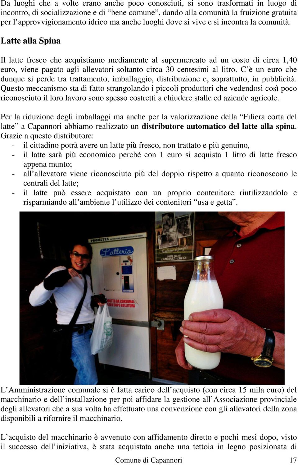 Latte alla Spina Il latte fresco che acquistiamo mediamente al supermercato ad un costo di circa 1,40 euro, viene pagato agli allevatori soltanto circa 30 centesimi al litro.
