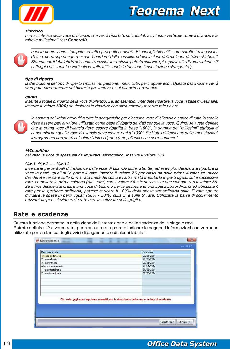 E consigliabile utilizzare caratteri minuscoli e diciture non troppo lunghe per non sbordare dalla casellina di intestazione delle colonne dei diversi tabulati.