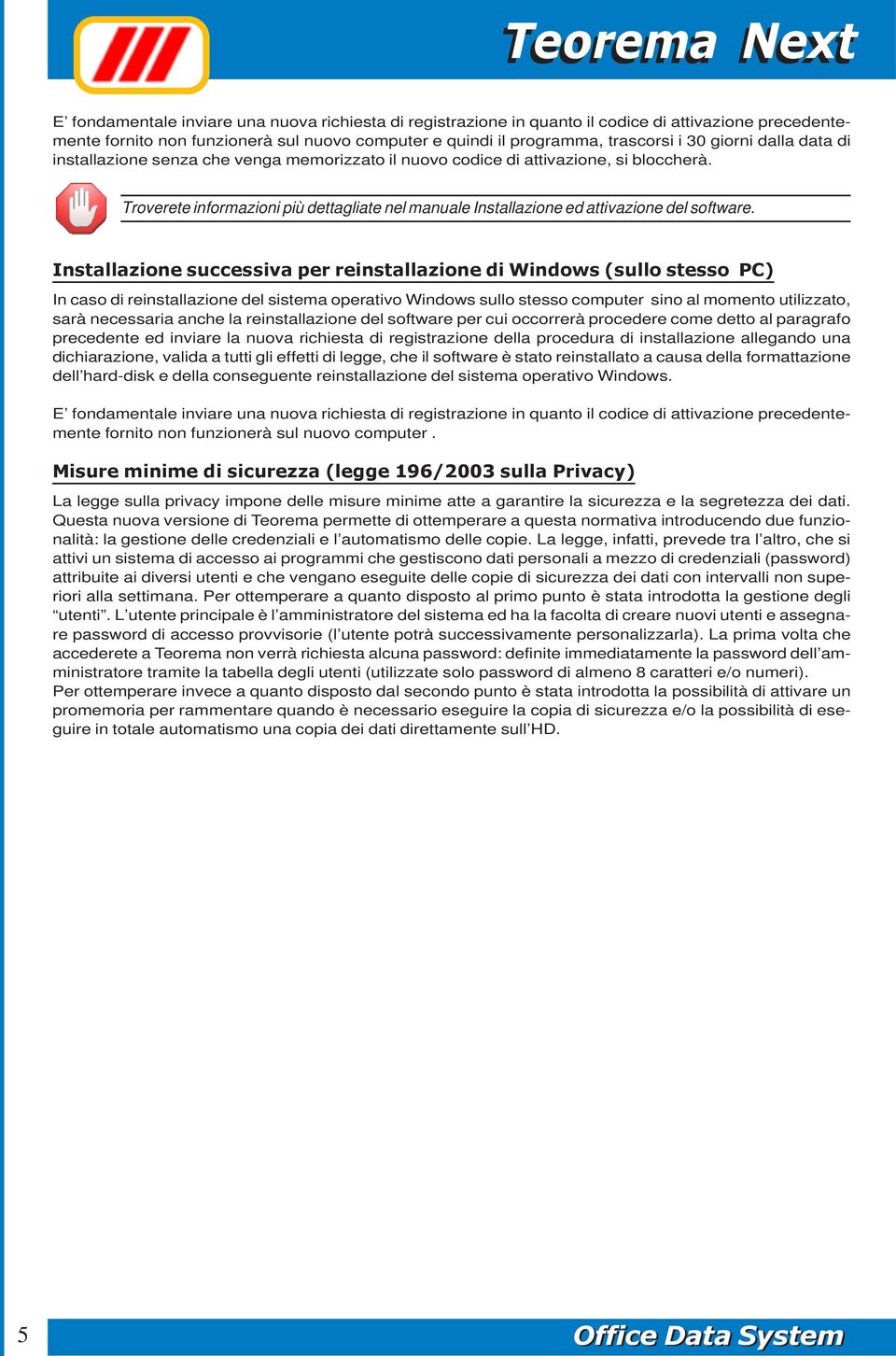 Installazione successiva per reinstallazione di Windows (sullo stesso PC) In caso di reinstallazione del sistema operativo Windows sullo stesso computer sino al momento utilizzato, sarà necessaria