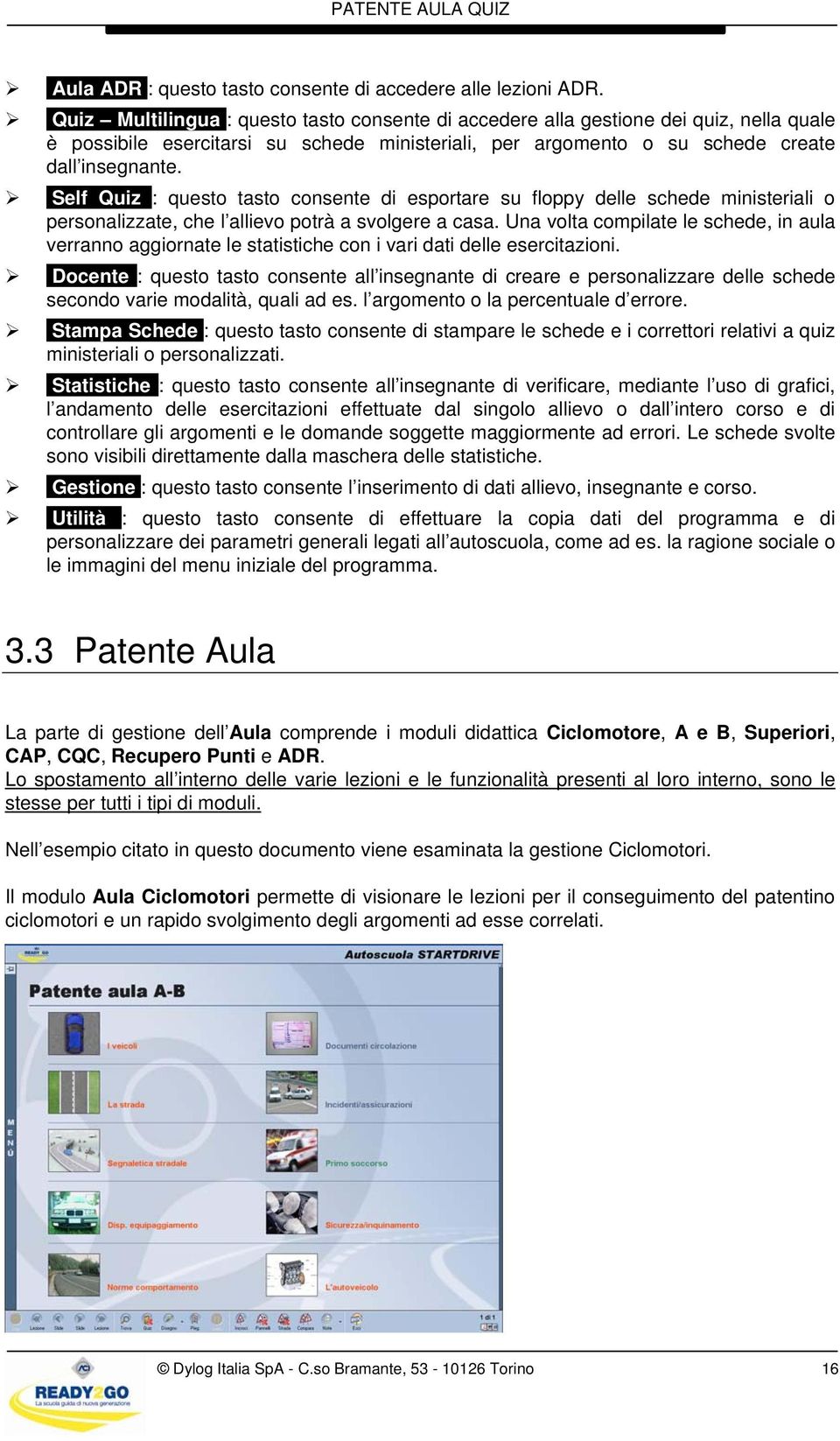 Self Quiz : questo tasto consente di esportare su floppy delle schede ministeriali o personalizzate, che l allievo potrà a svolgere a casa.