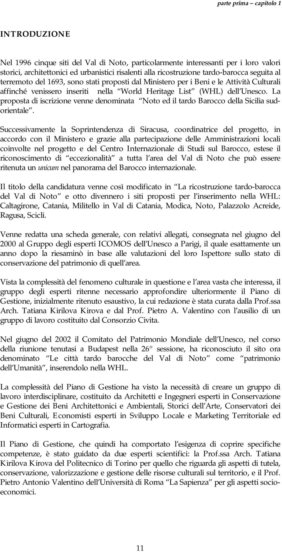 La proposta di iscrizione venne denominata Noto ed il tardo Barocco della Sicilia sudorientale.