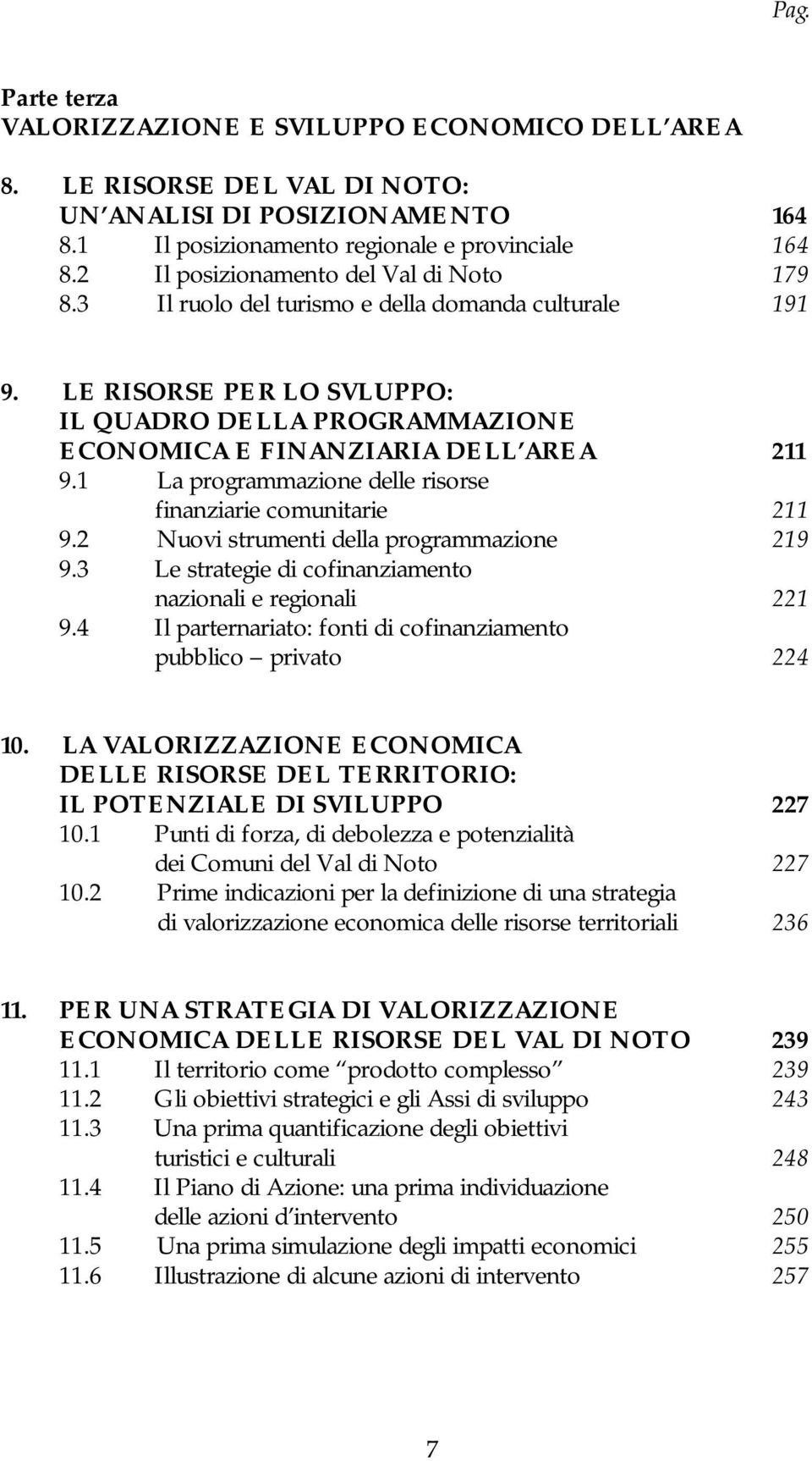 1 La programmazione delle risorse finanziarie comunitarie 211 9.2 Nuovi strumenti della programmazione 219 9.3 Le strategie di cofinanziamento nazionali e regionali 221 9.