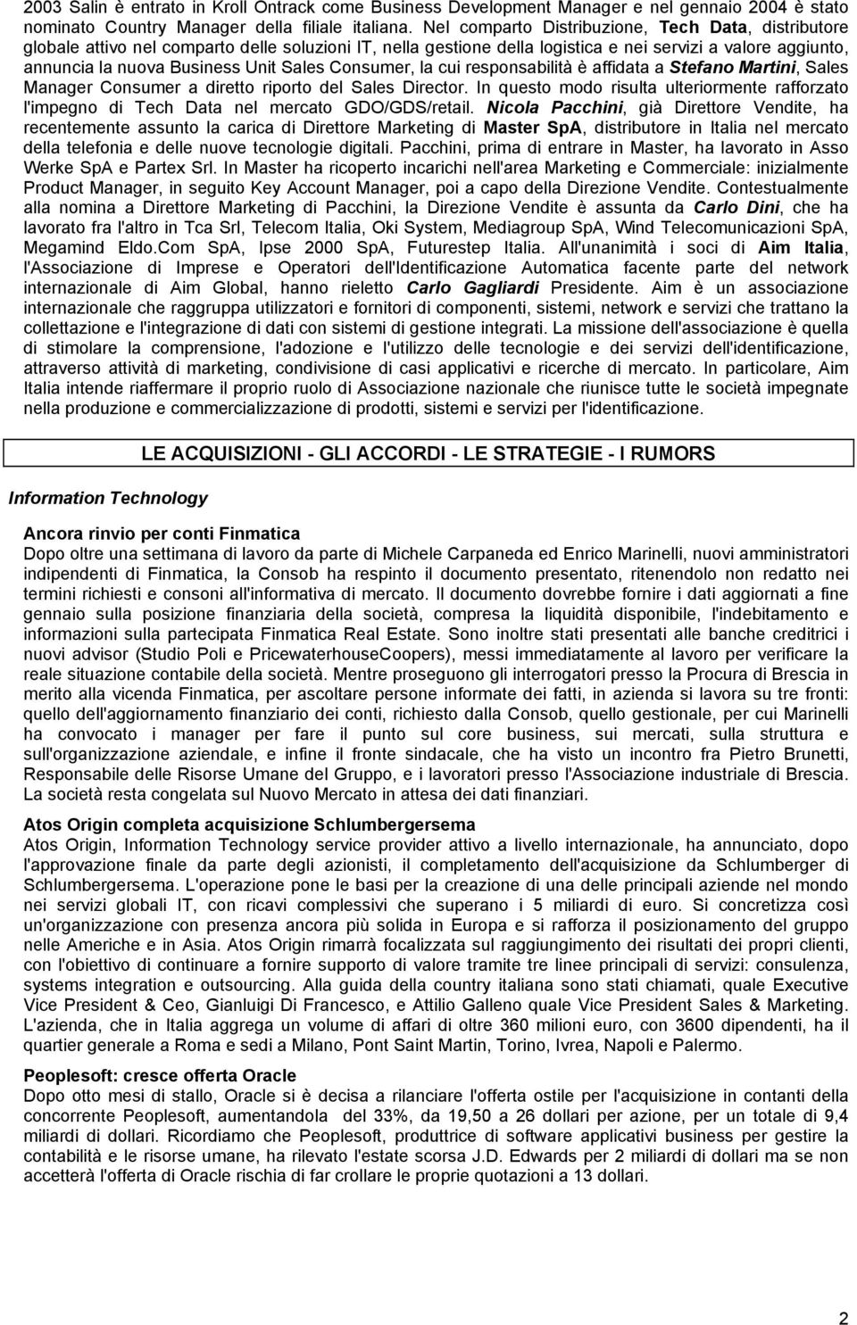 Sales Consumer, la cui responsabilità è affidata a Stefano Martini, Sales Manager Consumer a diretto riporto del Sales Director.