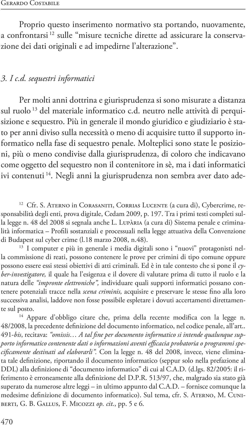 Più in generale il mondo giuridico e giudiziario è stato per anni diviso sulla necessità o meno di acquisire tutto il supporto informatico nella fase di sequestro penale.