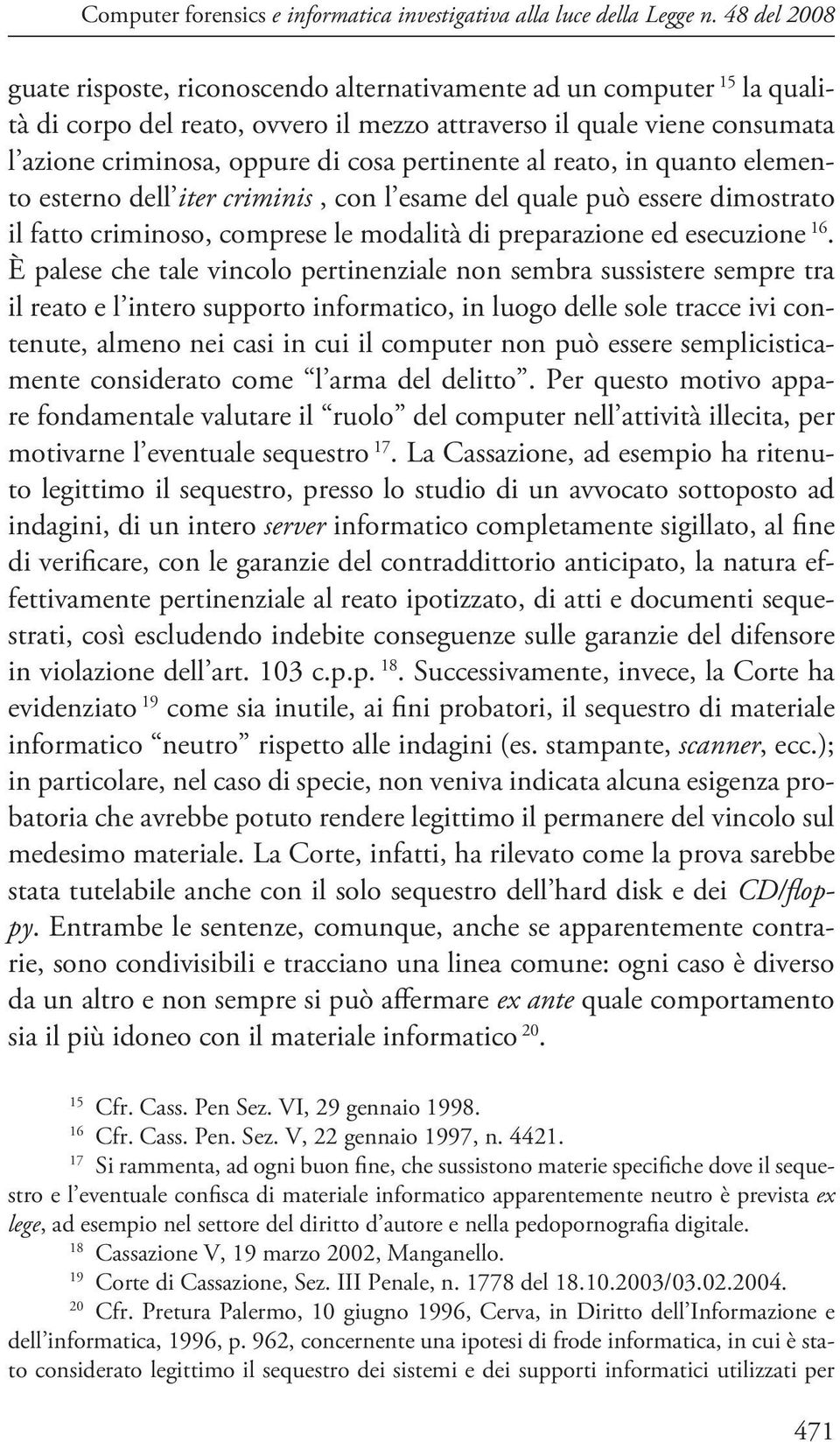 pertinente al reato, in quanto elemento esterno dell iter criminis, con l esame del quale può essere dimostrato il fatto criminoso, comprese le modalità di preparazione ed esecuzione 16.