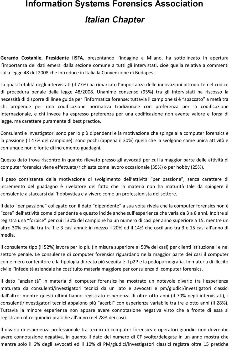 La quasi totalità degli intervistati (il 77%) ha rimarcato l importanza delle innovazioni introdotte nel codice di procedura penale dalla legge 48/2008.