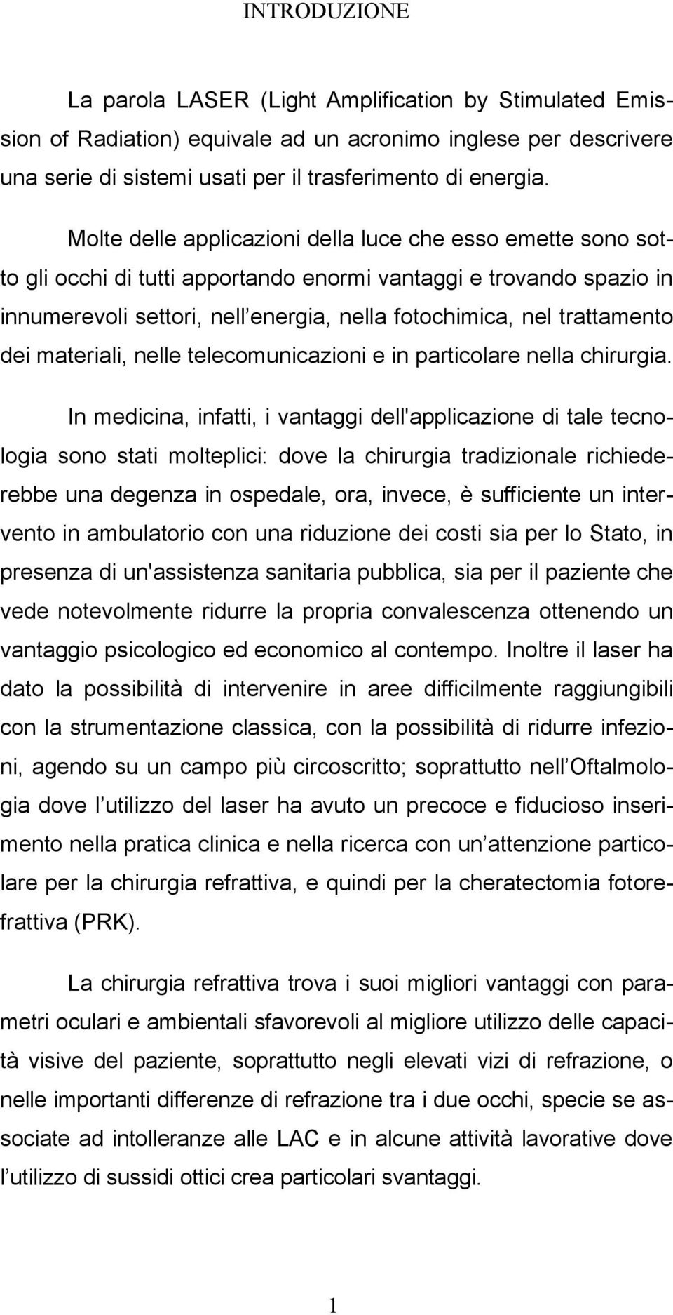 trattamento dei materiali, nelle telecomunicazioni e in particolare nella chirurgia.