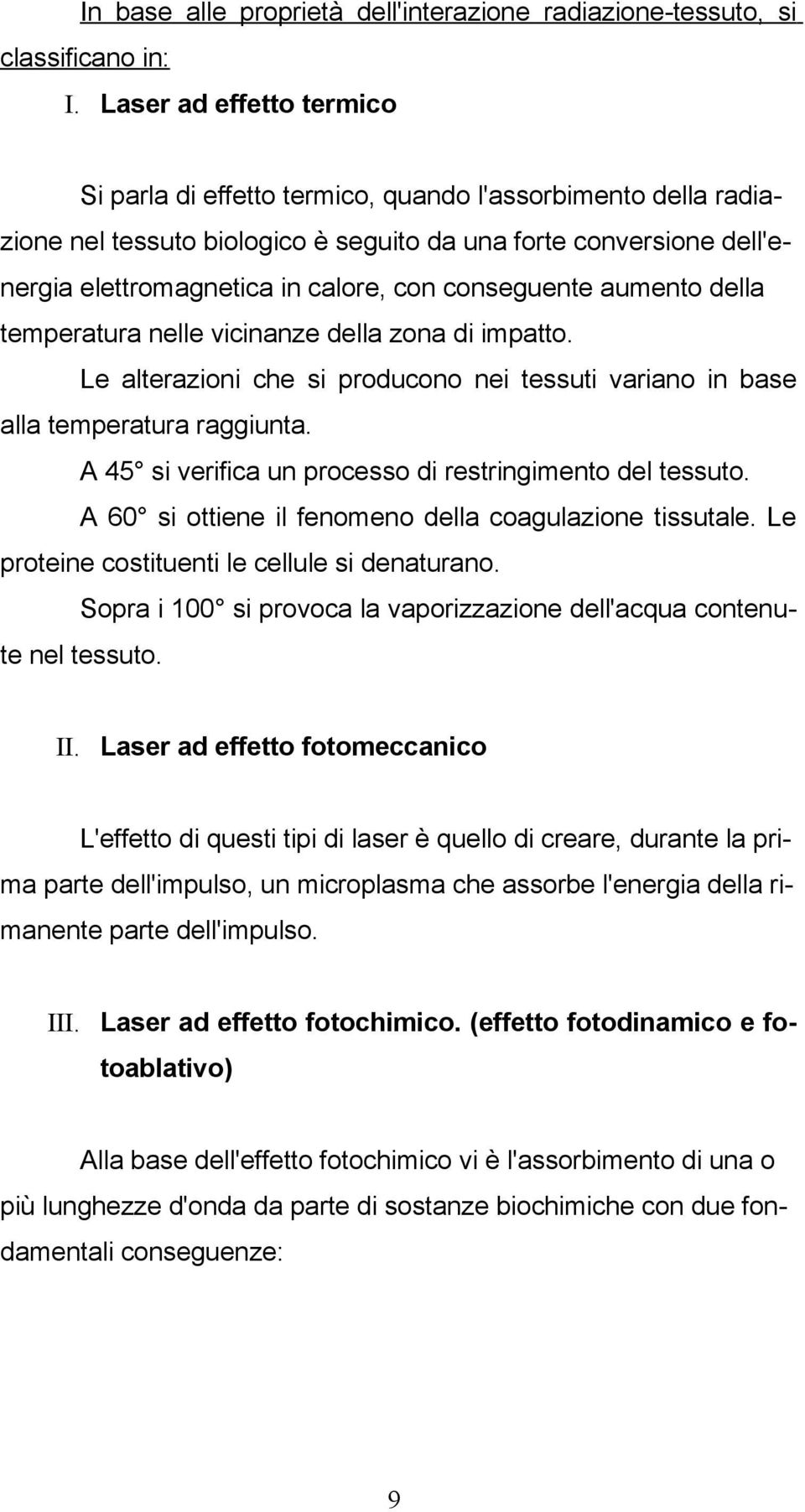 conseguente aumento della temperatura nelle vicinanze della zona di impatto. Le alterazioni che si producono nei tessuti variano in base alla temperatura raggiunta.