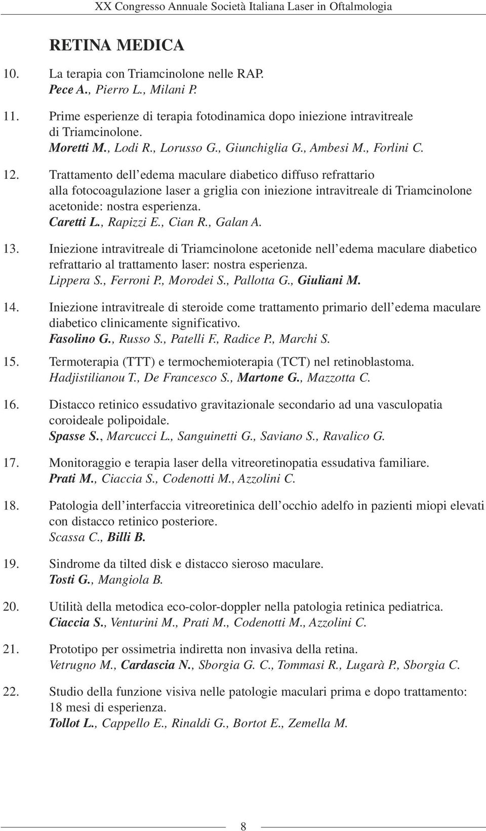 Trattamento dell edema maculare diabetico diffuso refrattario alla fotocoagulazione laser a griglia con iniezione intravitreale di Triamcinolone acetonide: nostra esperienza. Caretti L., Rapizzi E.