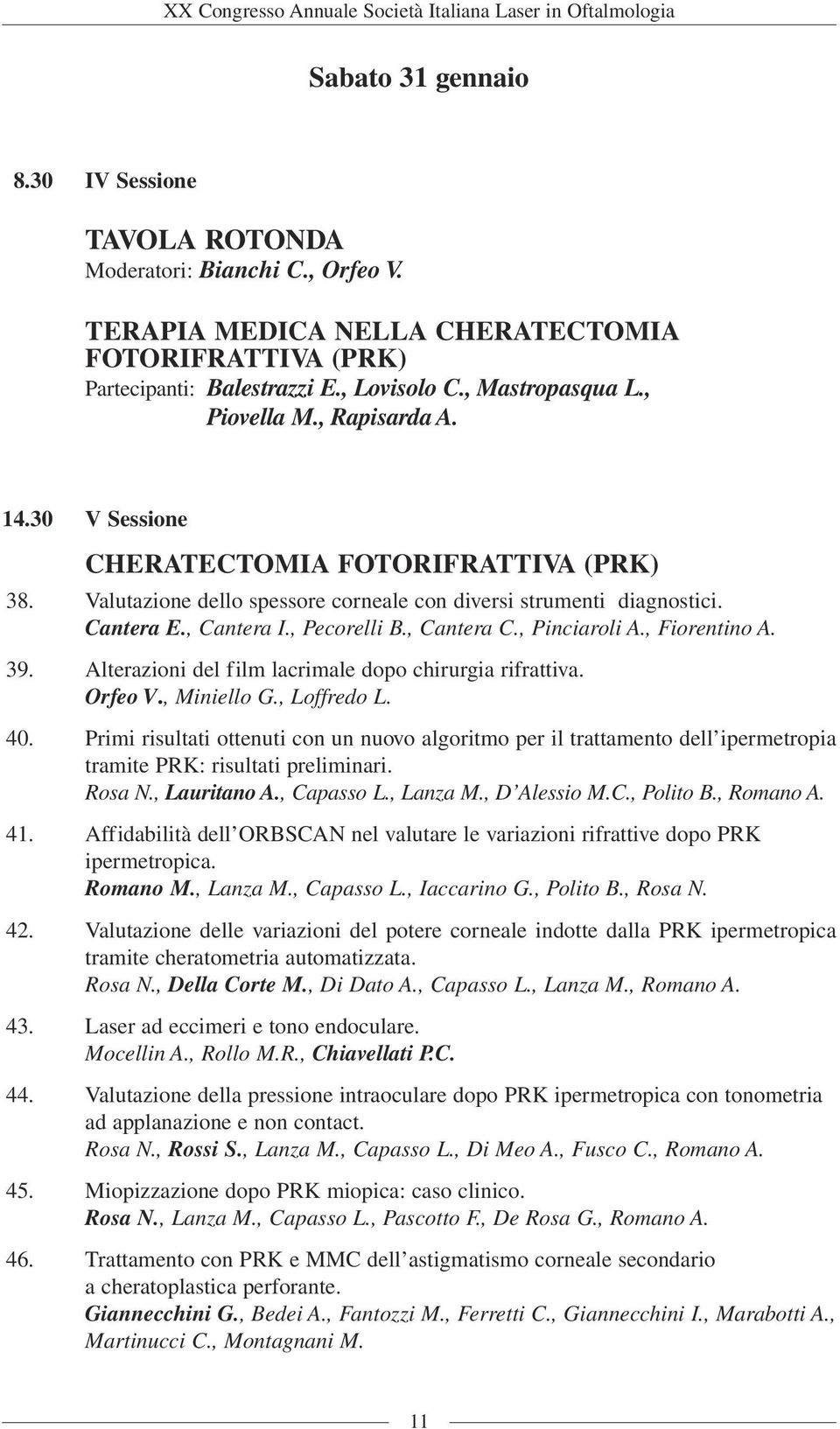 , Cantera C., Pinciaroli A., Fiorentino A. 39. Alterazioni del film lacrimale dopo chirurgia rifrattiva. Orfeo V., Miniello G., Loffredo L. 40.