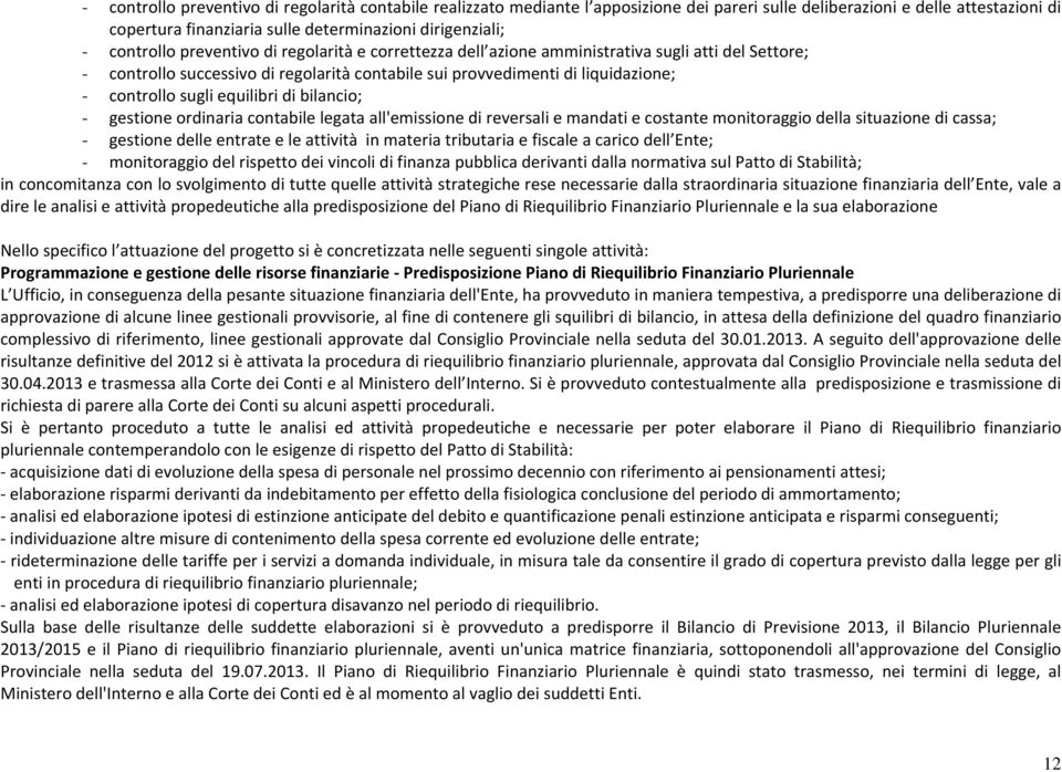 equilibri di bilancio; - gestione ordinaria contabile legata all'emissione di reversali e mandati e costante monitoraggio della situazione di cassa; - gestione delle entrate e le attività in materia