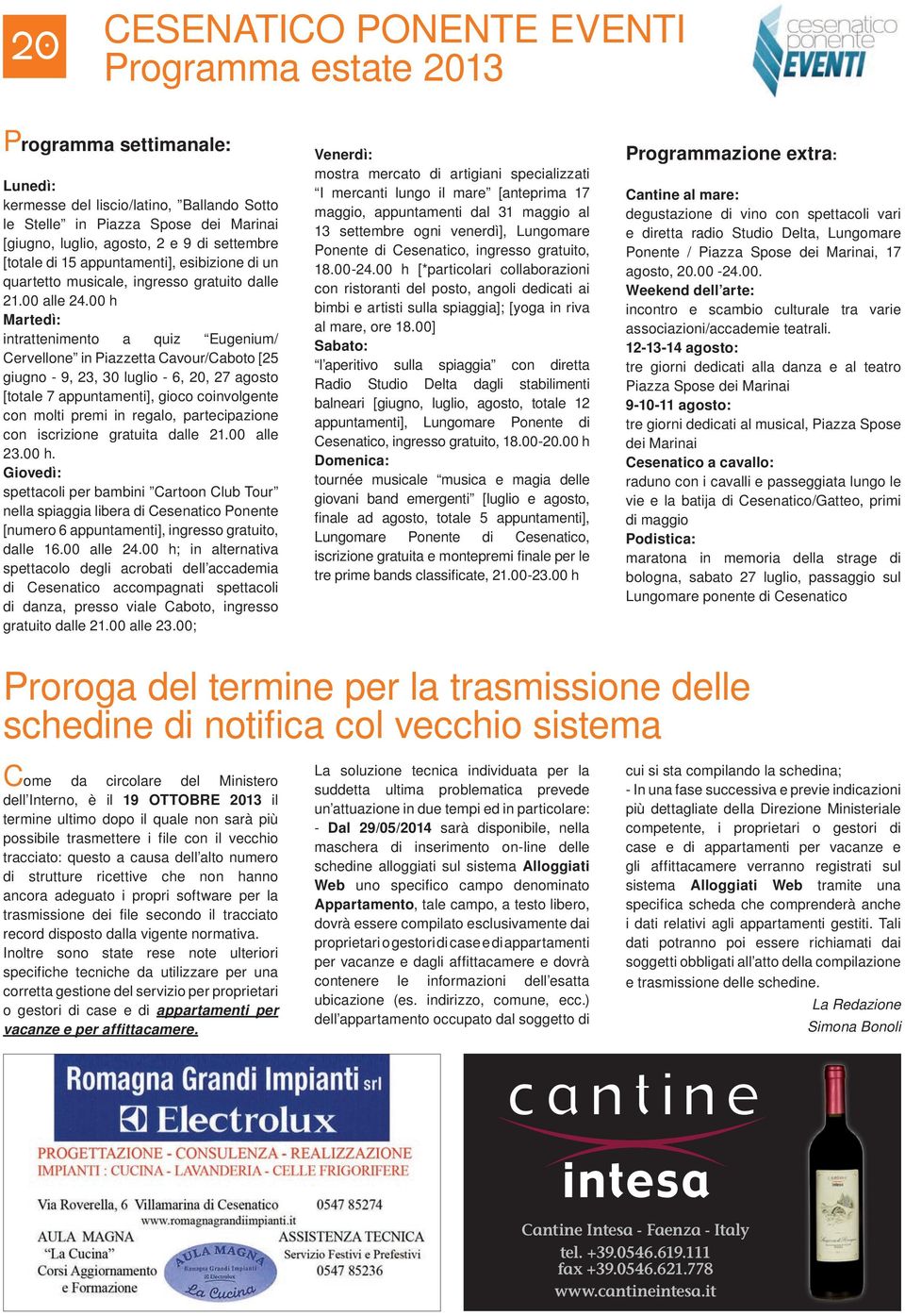 00 h Martedì: intrattenimento a quiz Eugenium/ Cervellone in Piazzetta Cavour/Caboto [25 giugno - 9, 23, 30 luglio - 6, 20, 27 agosto [totale 7 appuntamenti], gioco coinvolgente con molti premi in