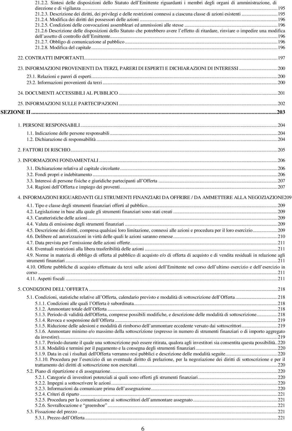 .. 196 21.2.6 Descrizione delle disposizioni dello Statuto che potrebbero avere l effetto di ritardare, rinviare o impedire una modifica dell assetto di controllo dell Emittente... 196 21.2.7.