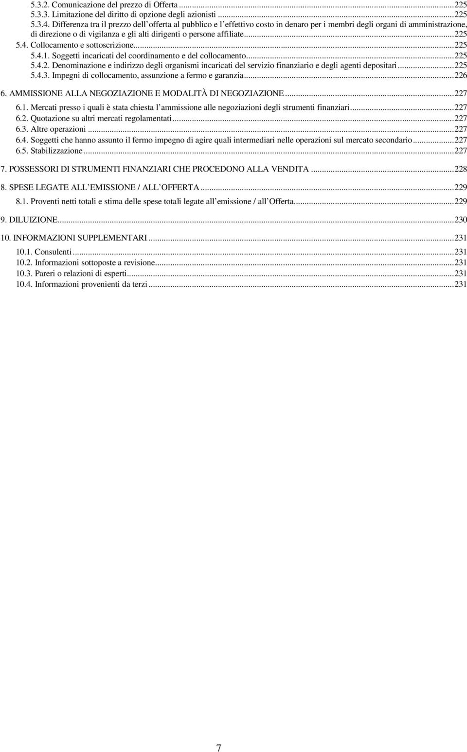 .. 225 5.4. Collocamento e sottoscrizione... 225 5.4.1. Soggetti incaricati del coordinamento e del collocamento... 225 5.4.2. Denominazione e indirizzo degli organismi incaricati del servizio finanziario e degli agenti depositari.