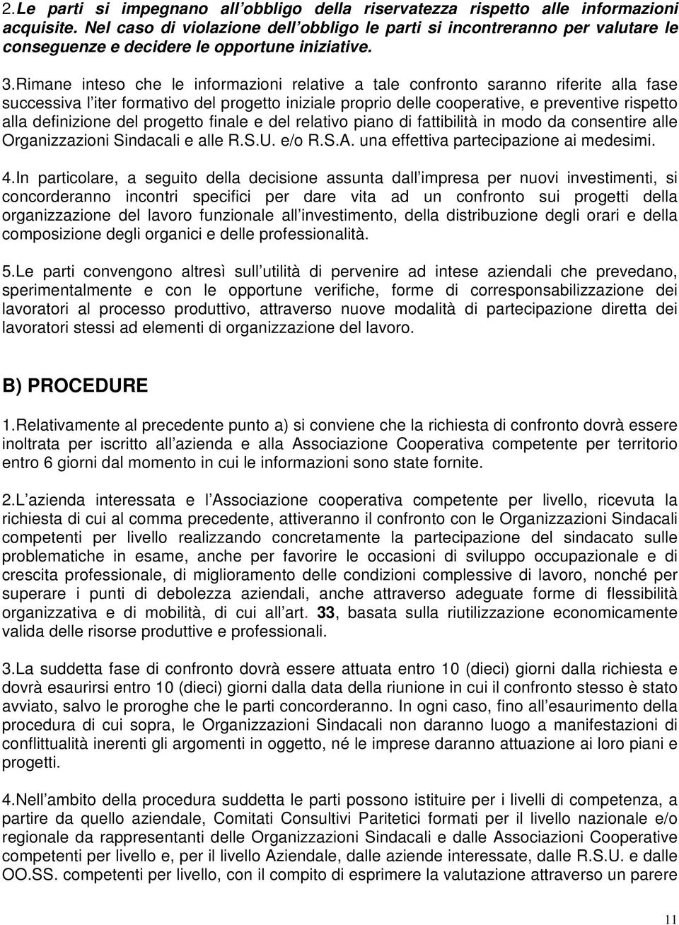 Rimane inteso che le informazioni relative a tale confronto saranno riferite alla fase successiva l iter formativo del progetto iniziale proprio delle cooperative, e preventive rispetto alla