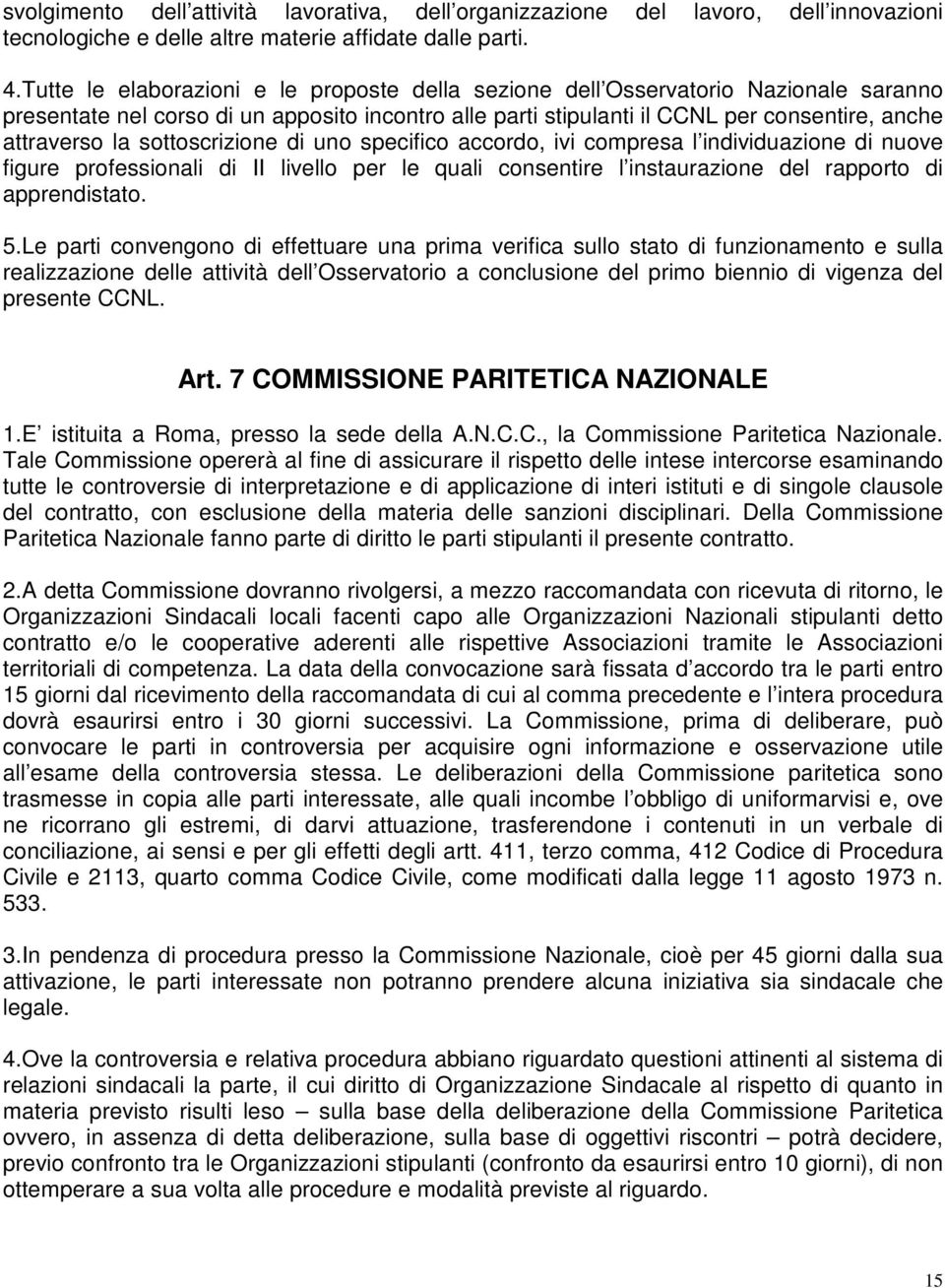 sottoscrizione di uno specifico accordo, ivi compresa l individuazione di nuove figure professionali di II livello per le quali consentire l instaurazione del rapporto di apprendistato. 5.