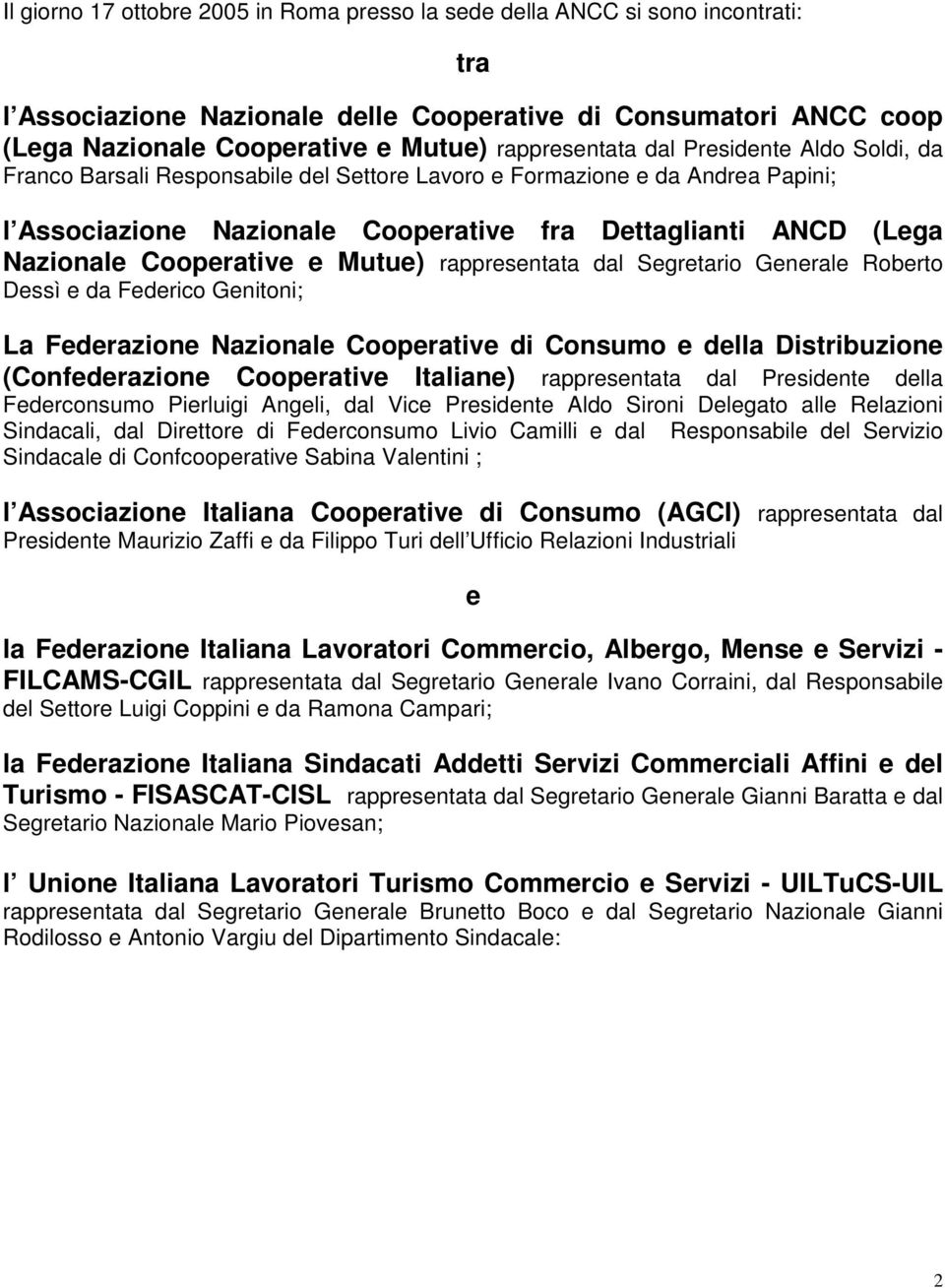 Cooperative e Mutue) rappresentata dal Segretario Generale Roberto Dessì e da Federico Genitoni; La Federazione Nazionale Cooperative di Consumo e della Distribuzione (Confederazione Cooperative