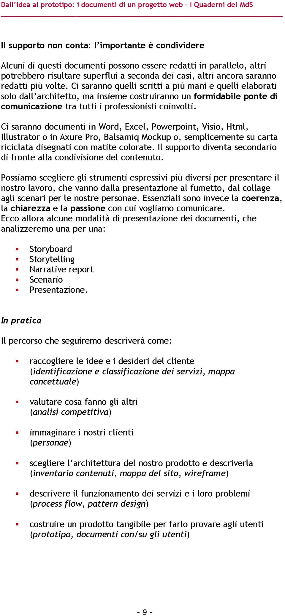 Ci saranno documenti in Word, Excel, Powerpoint, Visio, Html, Illustrator o in Axure Pro, Balsamiq Mockup o, semplicemente su carta riciclata disegnati con matite colorate.