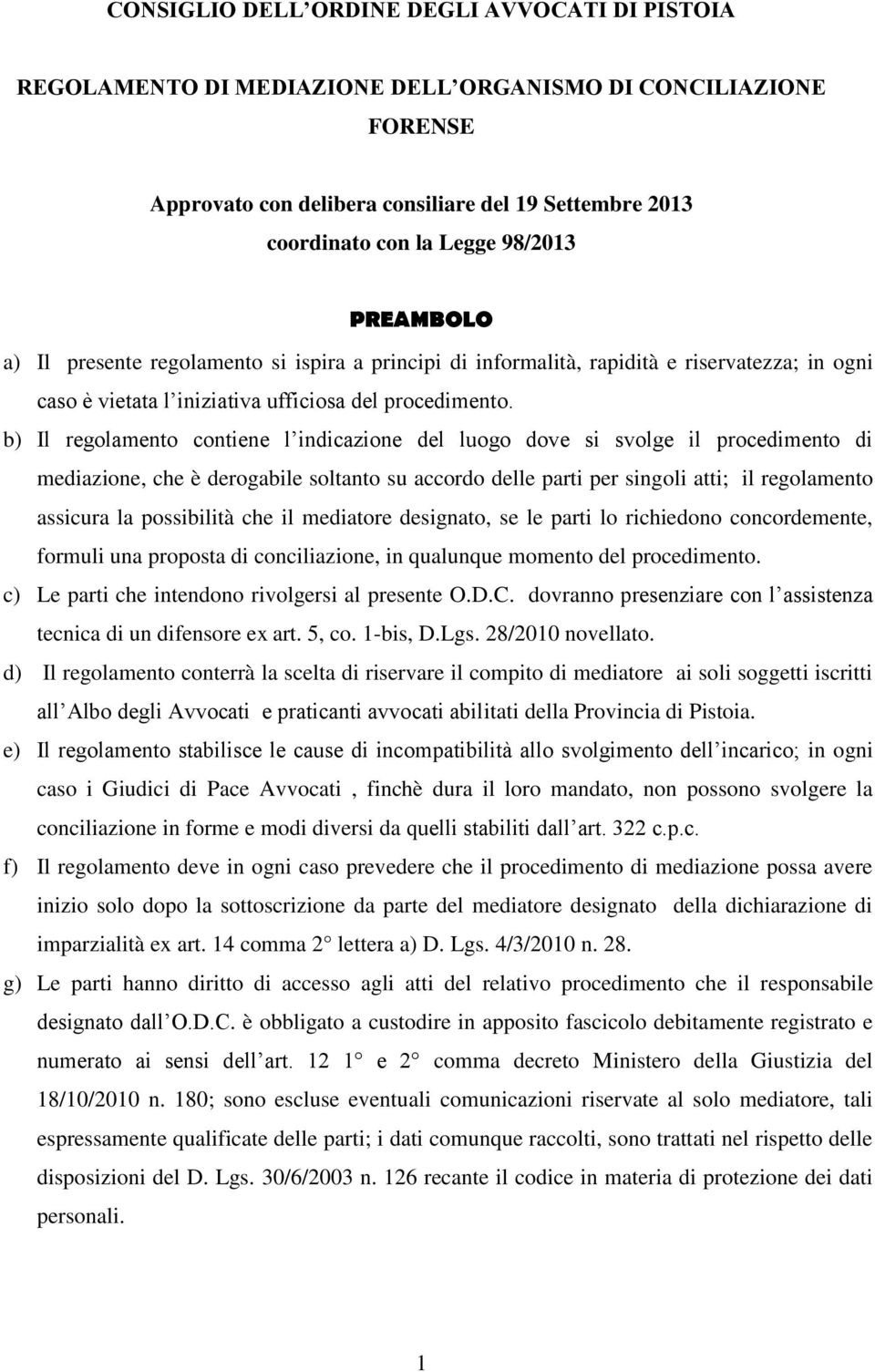 b) Il regolamento contiene l indicazione del luogo dove si svolge il procedimento di mediazione, che è derogabile soltanto su accordo delle parti per singoli atti; il regolamento assicura la