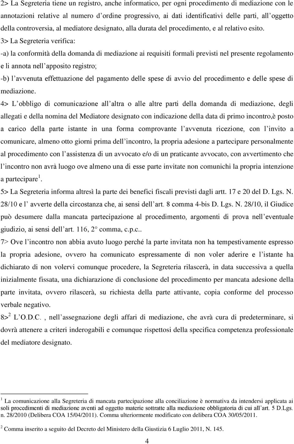 3> La Segreteria verifica: -a) la conformità della domanda di mediazione ai requisiti formali previsti nel presente regolamento e li annota nell apposito registro; -b) l avvenuta effettuazione del